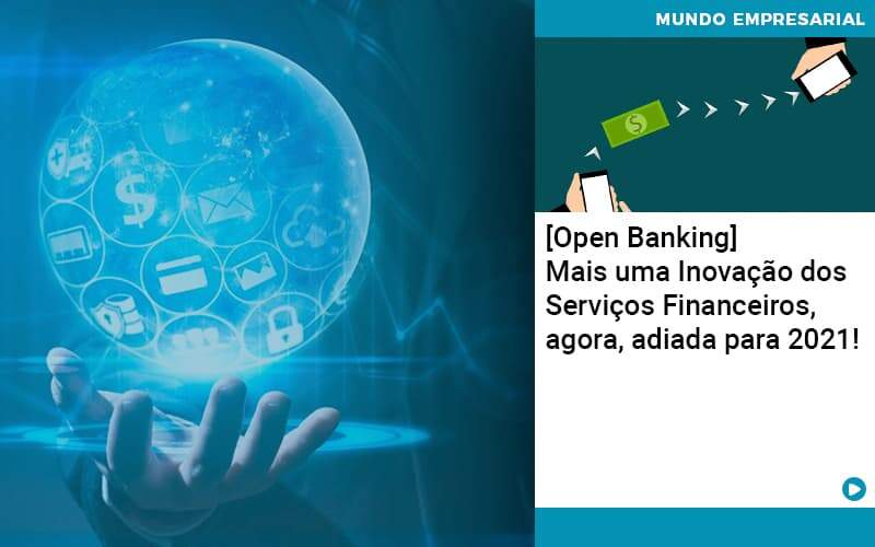 Open Banking Mais Uma Inovacao Dos Servicos Financeiros Agora Adiada Para 2021 - Acredit